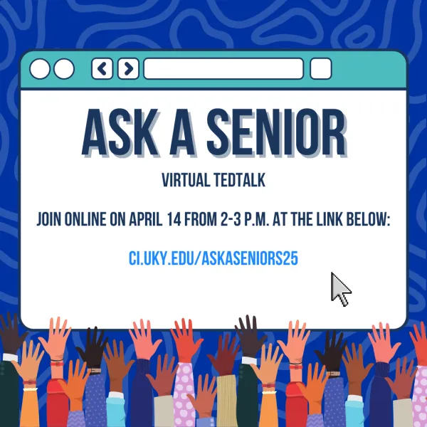 Ask a Senior Virtual TEDTalk | April 14 from 2-3 p.m. at ci.uky.edu/askaseniors25