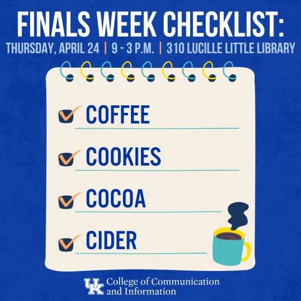 Coffee, Cookies, Cocoa and Cider for finals week | Thursday, April 24 at 9 a.m. to 3 p.m. in 310 Lucille Little Library 